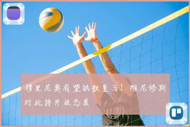穆里尼奥有望执教皇马!维尼修斯对此持开放态度